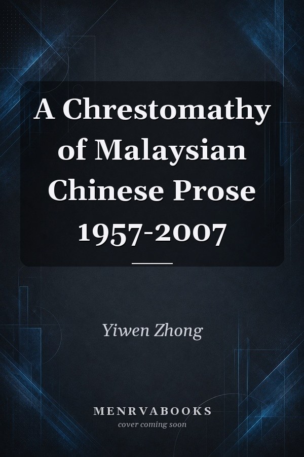 A Chrestomathy of Malaysian Chinese Prose 1957-2007