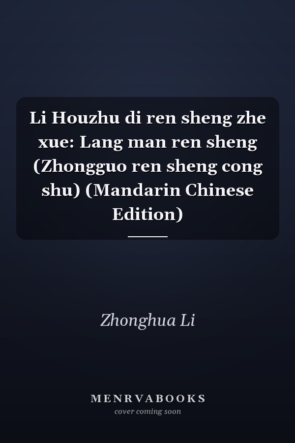 Li Houzhu di ren sheng zhe xue: Lang man ren sheng (Zhongguo ren sheng cong shu) (Mandarin Chinese Edition)