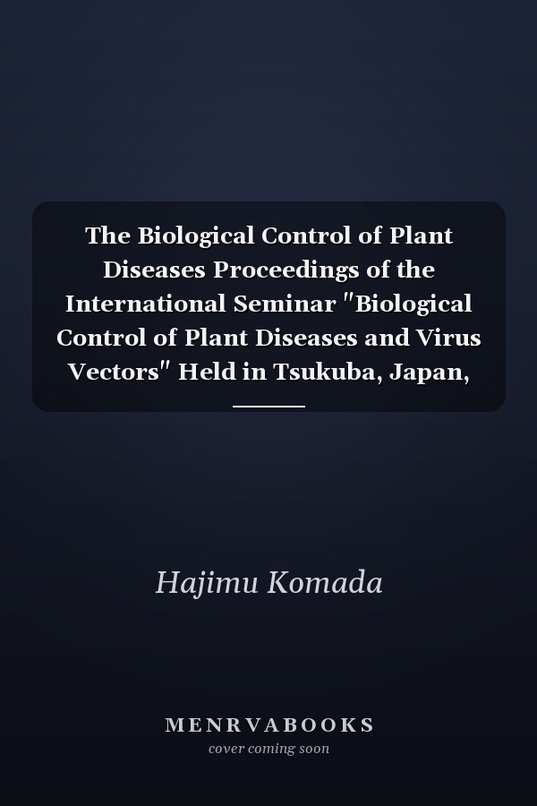 The Biological Control of Plant Diseases Proceedings of the International Seminar "Biological Control of Plant Diseases and Virus Vectors" Held in Tsukuba, Japan, September 17-21, 1990