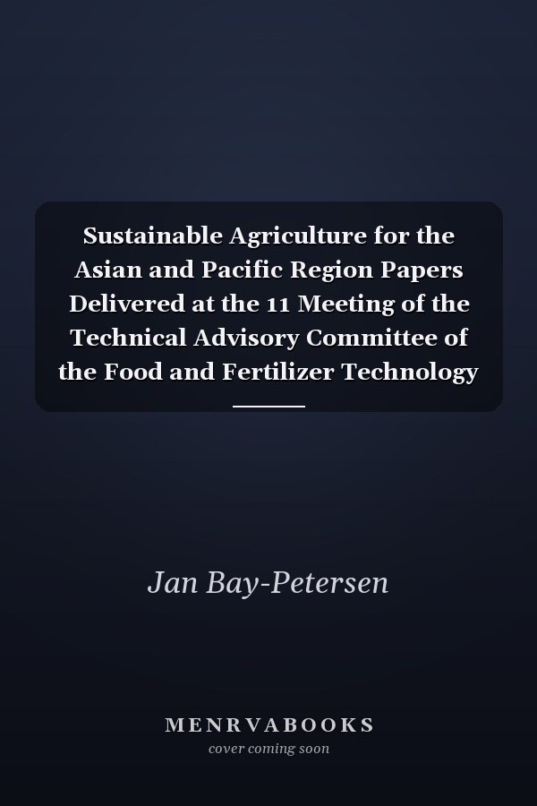 Sustainable Agriculture for the Asian and Pacific Region Papers Delivered at the 11 Meeting of the Technical Advisory Committee of the Food and Fertilizer Technology Center for the Asian and Pacific Region, Held on May 18-24 1992, at the International Technical Cooperation Center, Rural Development Administration, Suweon 441-707, Korea