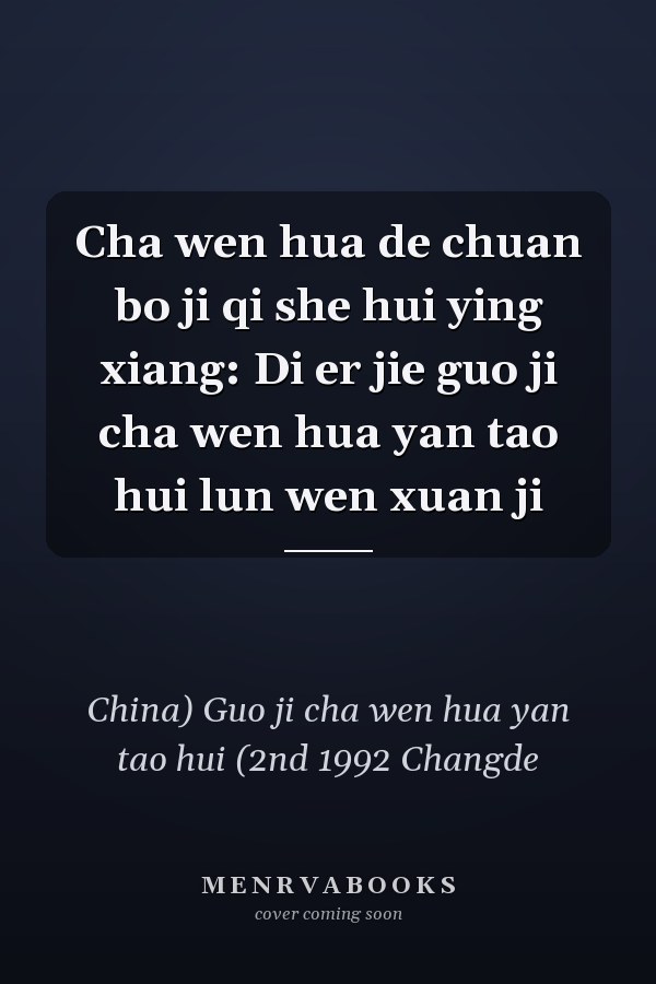 Cha wen hua de chuan bo ji qi she hui ying xiang: Di er jie guo ji cha wen hua yan tao hui lun wen xuan ji