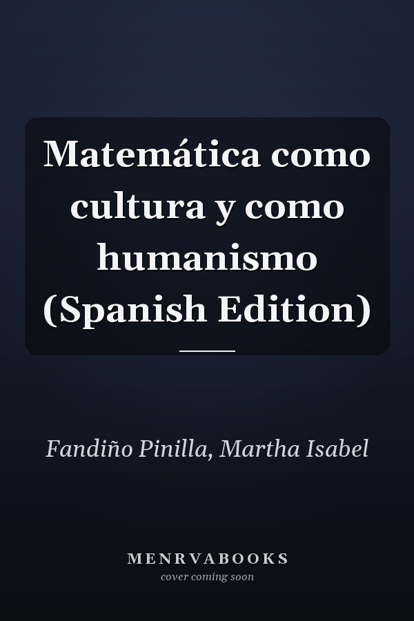 Matemática como cultura y como humanismo (Spanish Edition)