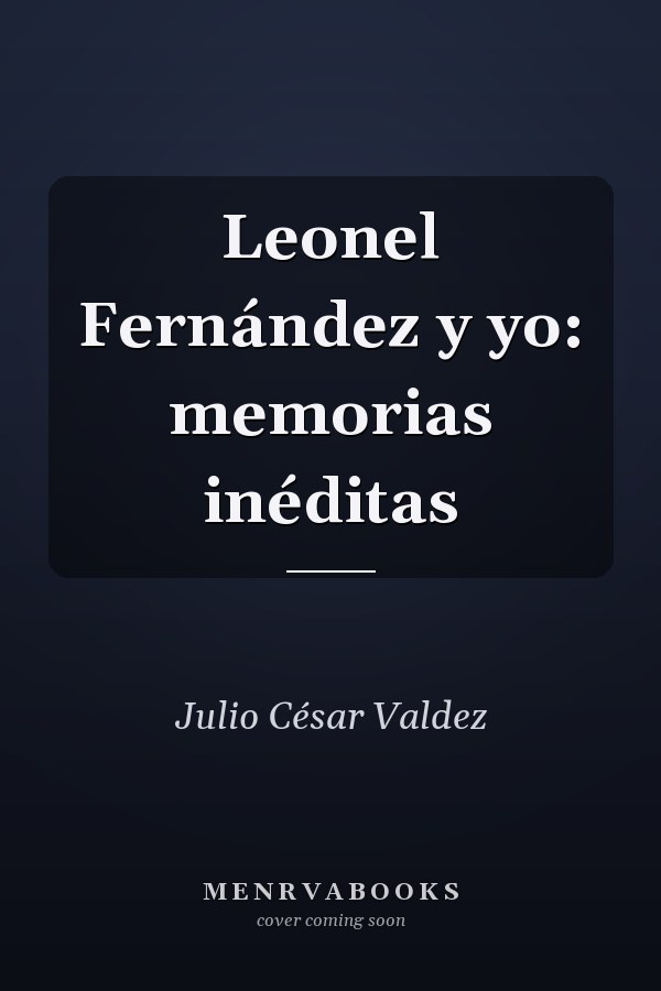 Leonel Fernández y yo: memorias inéditas