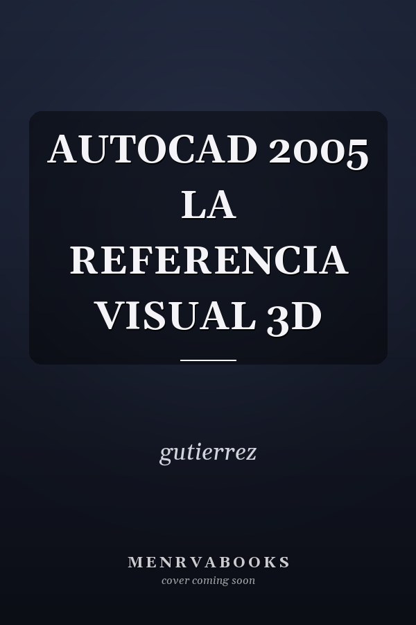 AUTOCAD 2005 LA REFERENCIA VISUAL 3D