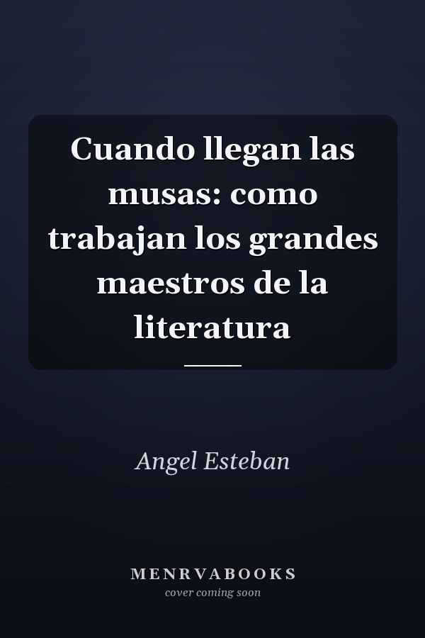 Cuando llegan las musas: como trabajan los grandes maestros de la literatura