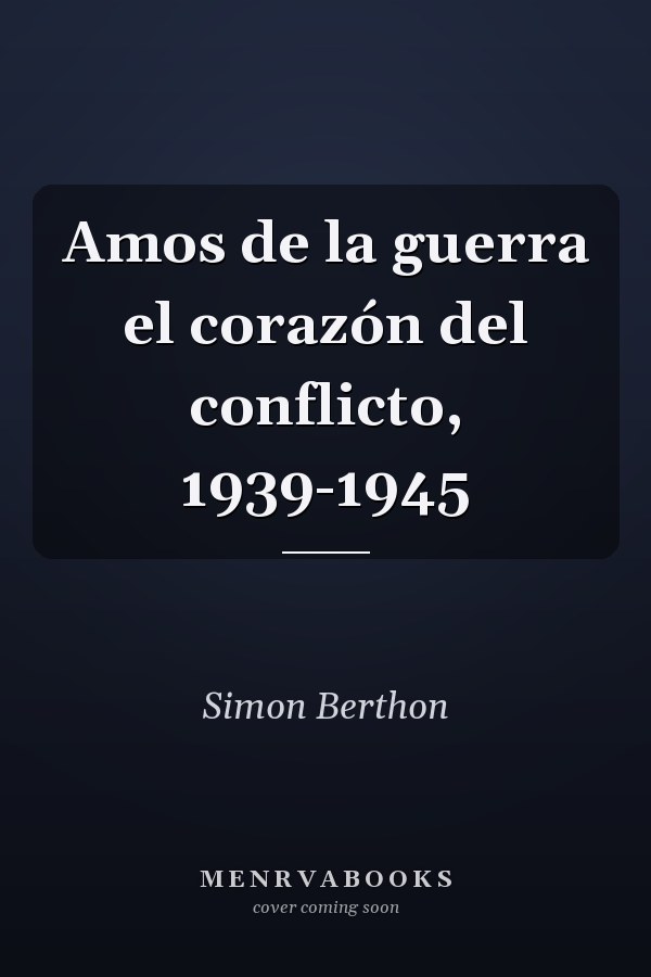 Amos de la guerra el corazón del conflicto, 1939-1945