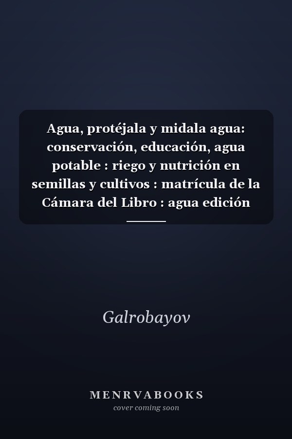 Agua, protéjala y midala agua: conservación, educación, agua potable : riego y nutrición en semillas y cultivos : matrícula de la Cámara del Libro : agua edición especial libro