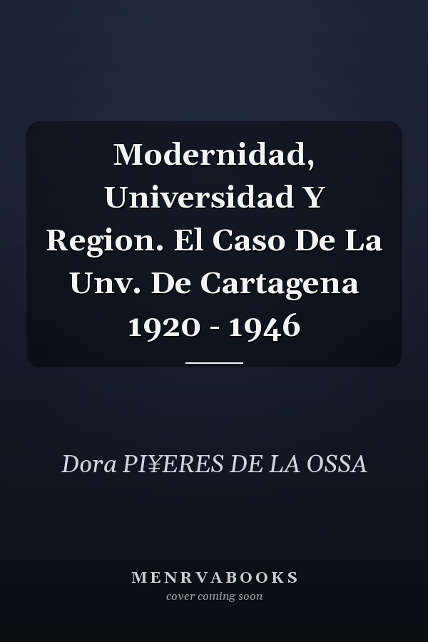 Modernidad, Universidad Y Region. El Caso De La Unv. De Cartagena 1920 - 1946