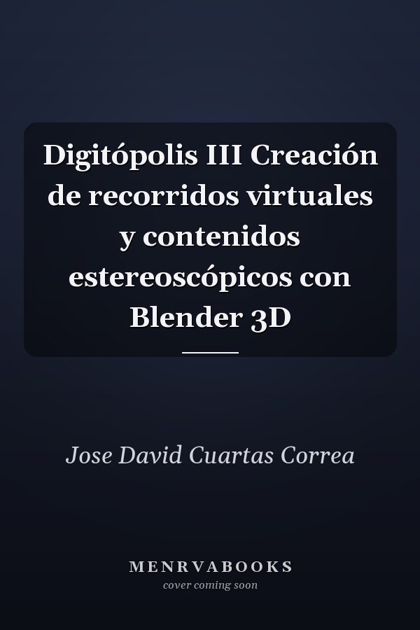 Digitópolis III Creación de recorridos virtuales y contenidos estereoscópicos con Blender 3D