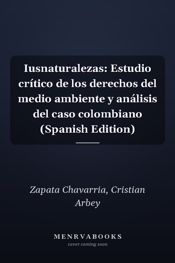 Iusnaturalezas: Estudio crítico de los derechos del medio ambiente y análisis del caso colombiano (Spanish Edition)