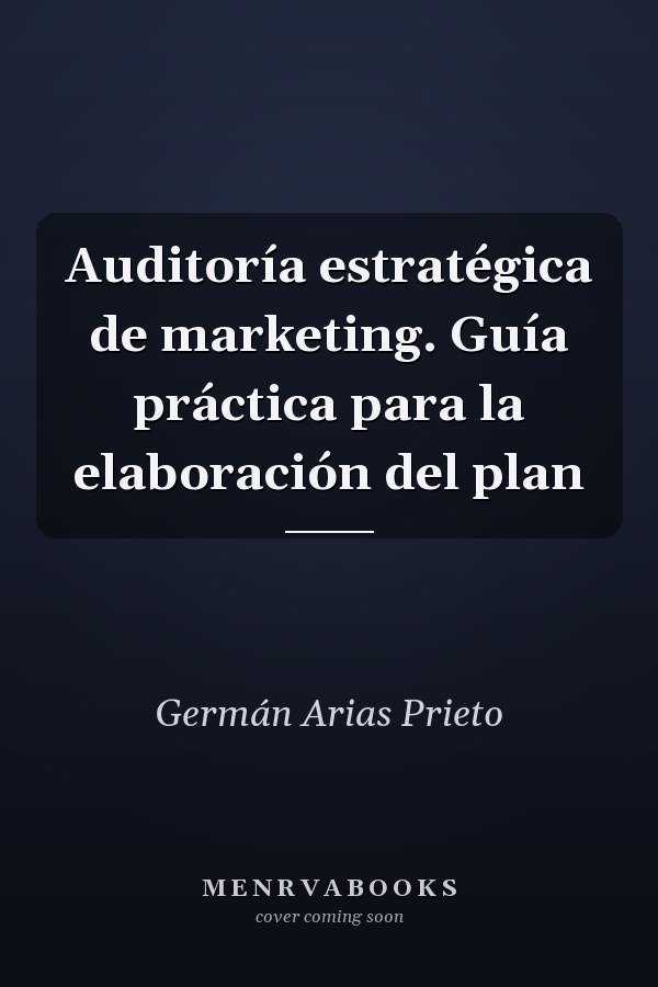 Auditoría estratégica de marketing. Guía práctica para la elaboración del plan