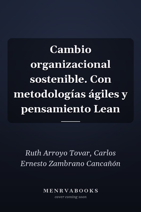 Cambio organizacional sostenible. Con metodologías ágiles y pensamiento Lean