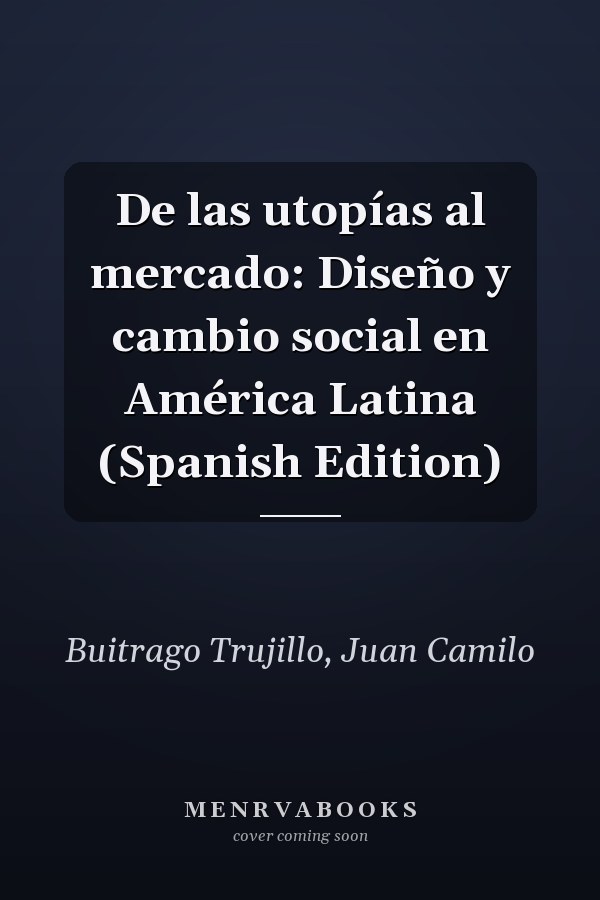De las utopías al mercado: Diseño y cambio social en América Latina (Spanish Edition)