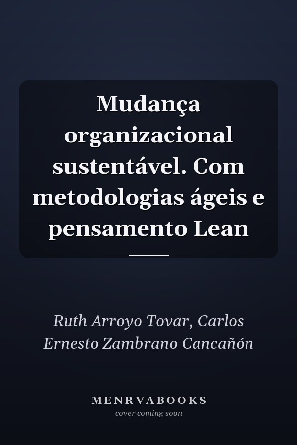 Mudança organizacional sustentável. Com metodologias ágeis e pensamento Lean