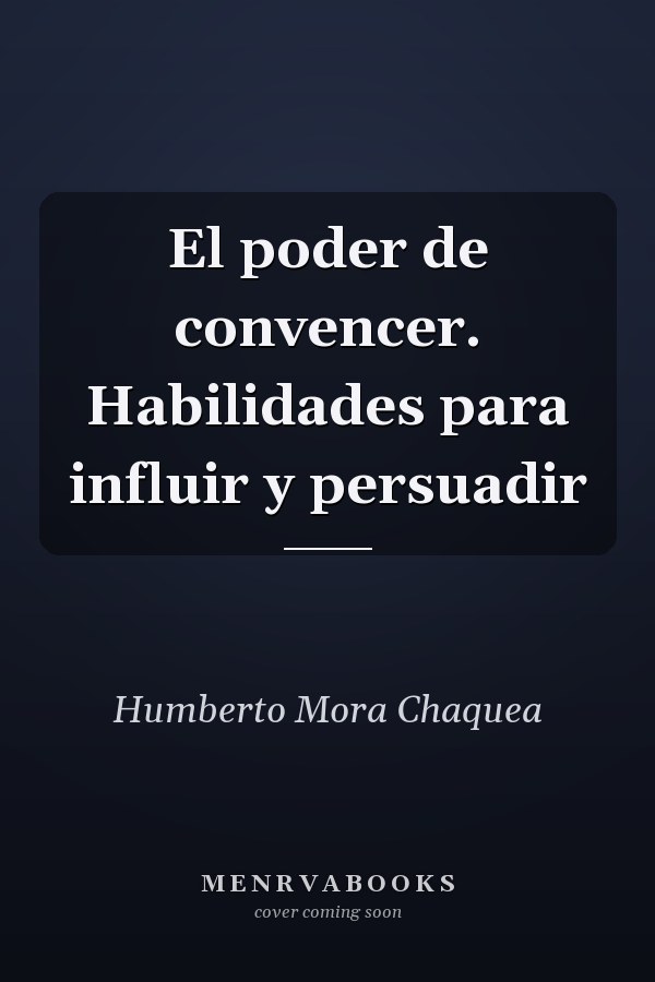 El poder de convencer. Habilidades para influir y persuadir