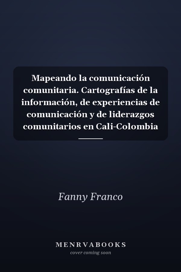 Mapeando la comunicación comunitaria. Cartografías de la información, de experiencias de comunicación y de liderazgos comunitarios en Cali-Colombia