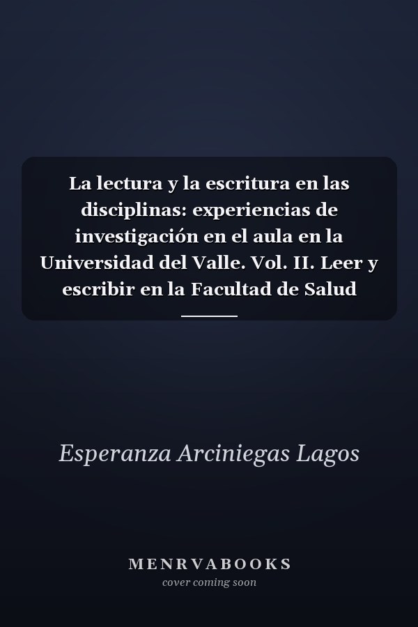 La lectura y la escritura en las disciplinas: experiencias de investigación en el aula en la Universidad del Valle. Vol. II. Leer y escribir en la Facultad de Salud