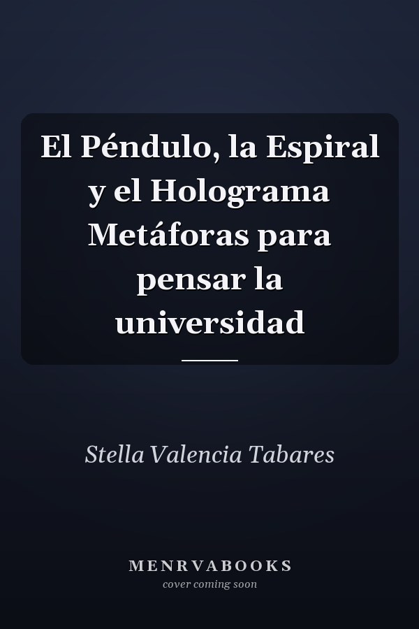 El Péndulo, la Espiral y el Holograma Metáforas para pensar la universidad
