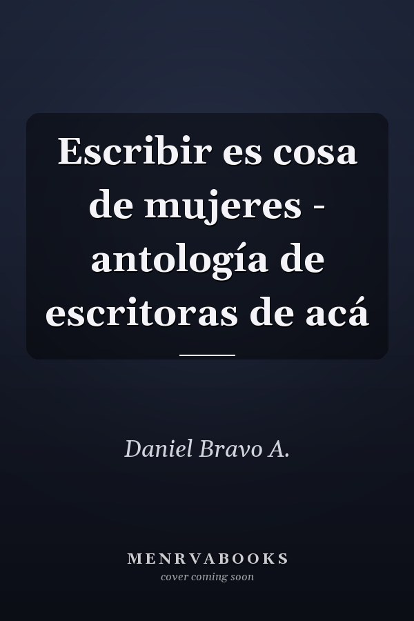 Escribir es cosa de mujeres - antología de escritoras de acá