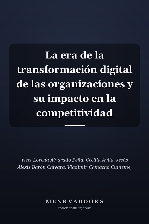 La era de la transformación digital de las organizaciones y su impacto en la competitividad