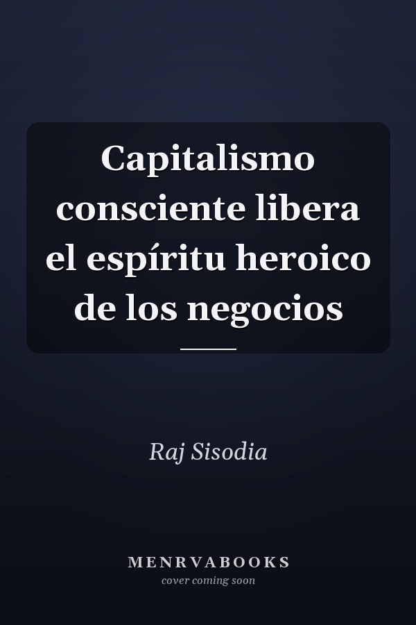 Capitalismo consciente libera el espíritu heroico de los negocios