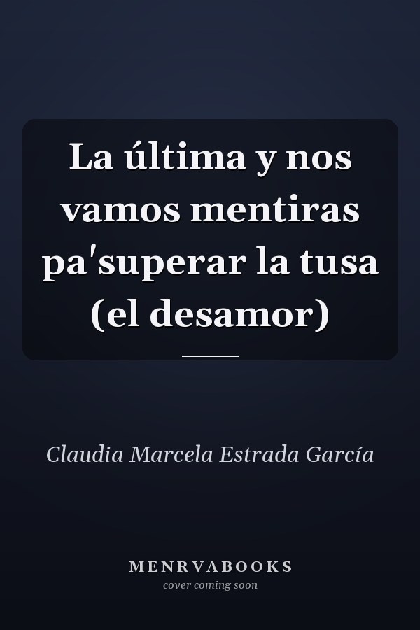 La última y nos vamos mentiras pa'superar la tusa (el desamor)