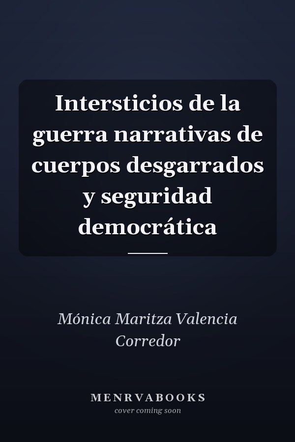 Intersticios de la guerra narrativas de cuerpos desgarrados y seguridad democrática