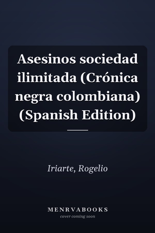 Asesinos sociedad ilimitada (Crónica negra colombiana) (Spanish Edition)