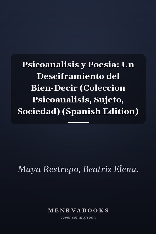 Psicoanalisis y Poesia: Un Desciframiento del Bien-Decir (Coleccion Psicoanalisis, Sujeto, Sociedad) (Spanish Edition)