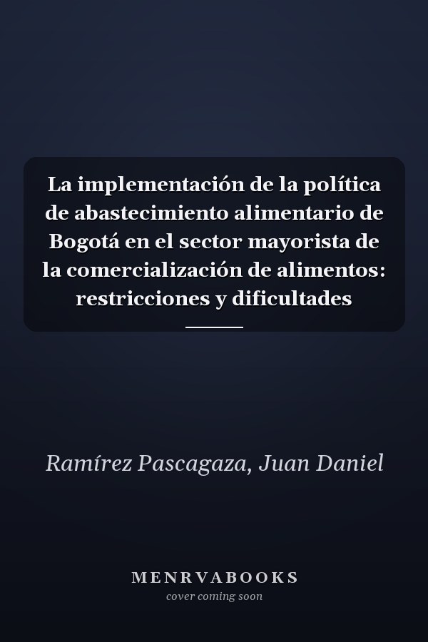 La implementación de la política de abastecimiento alimentario de Bogotá en el sector mayorista de la comercialización de alimentos: restricciones y dificultades