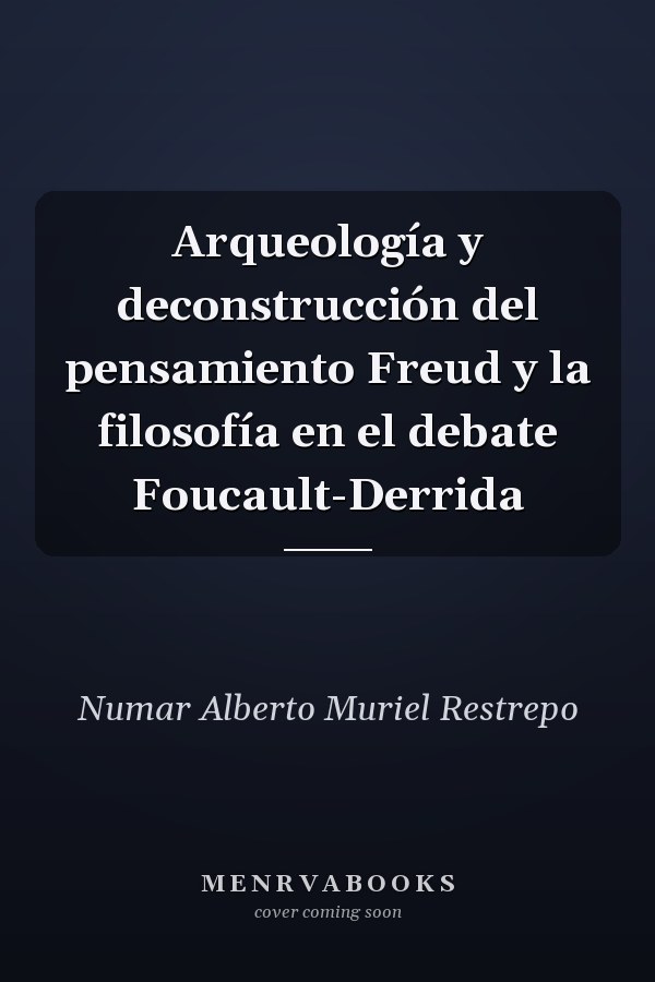 Arqueología y deconstrucción del pensamiento Freud y la filosofía en el debate Foucault-Derrida