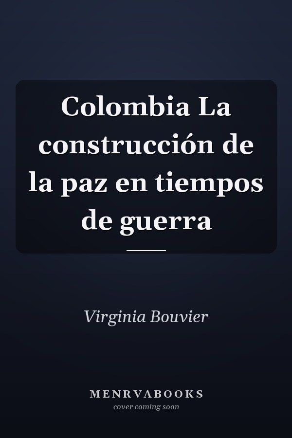 Colombia La construcción de la paz en tiempos de guerra