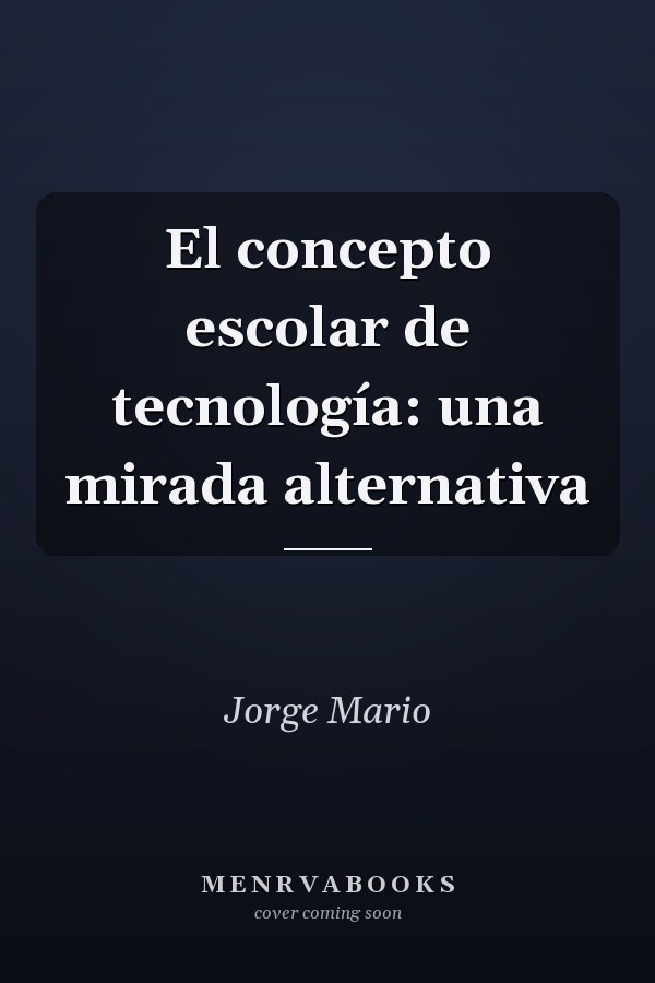 El concepto escolar de tecnología: una mirada alternativa