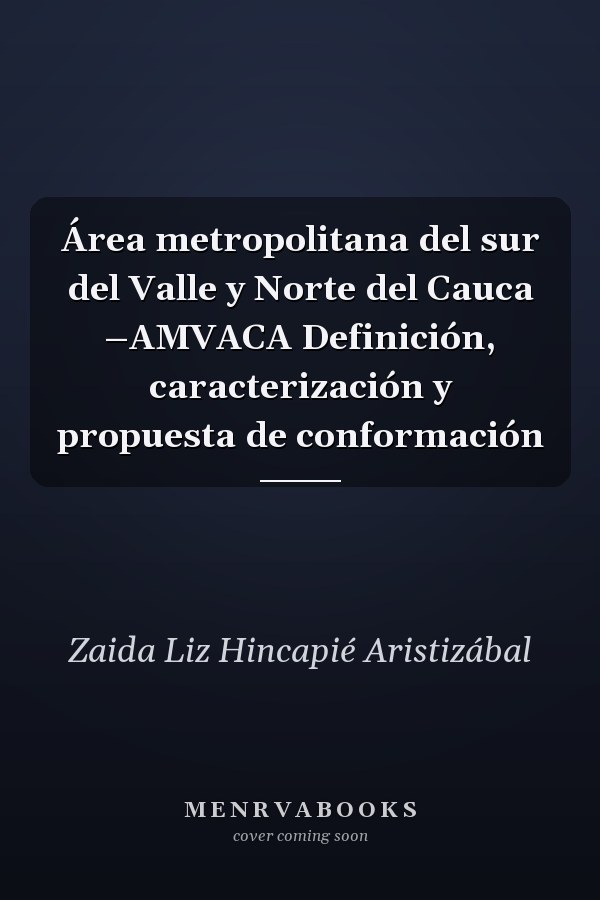 Área metropolitana del sur del Valle y Norte del Cauca –AMVACA Definición, caracterización y propuesta de conformación