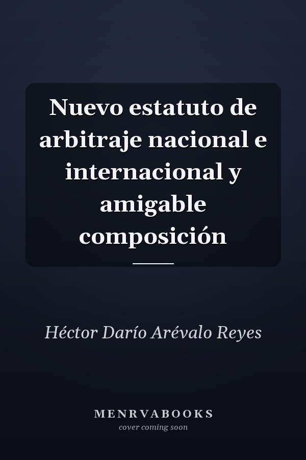 Nuevo estatuto de arbitraje nacional e internacional y amigable composición