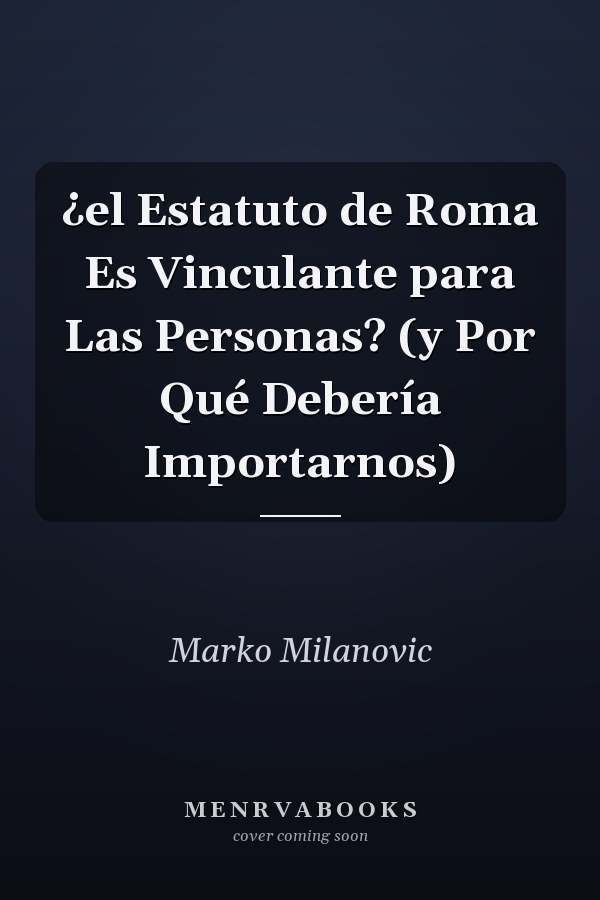 ¿el Estatuto de Roma Es Vinculante para Las Personas? (y Por Qué Debería Importarnos)