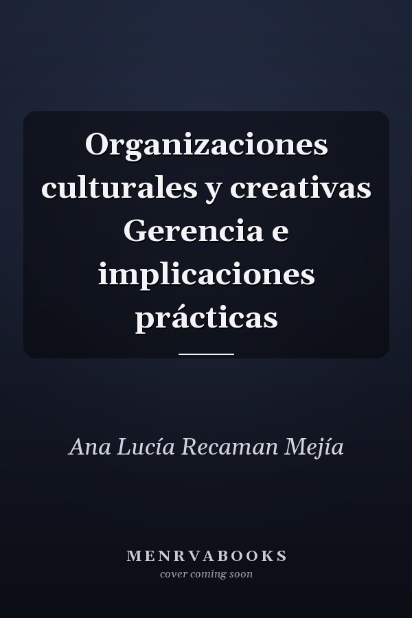 Organizaciones culturales y creativas Gerencia e implicaciones prácticas