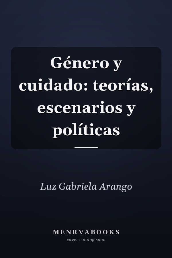 Género y cuidado: teorías, escenarios y políticas