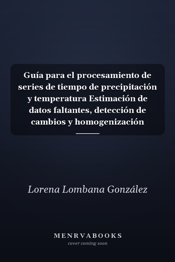 Guía para el procesamiento de series de tiempo de precipitación y temperatura Estimación de datos faltantes, detección de cambios y homogenización
