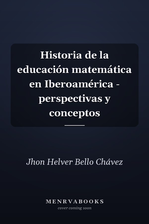 Historia de la educación matemática en Iberoamérica - perspectivas y conceptos