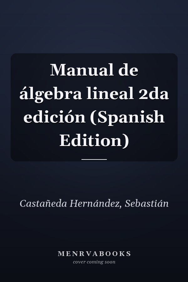 Manual de álgebra lineal 2da edición (Spanish Edition)
