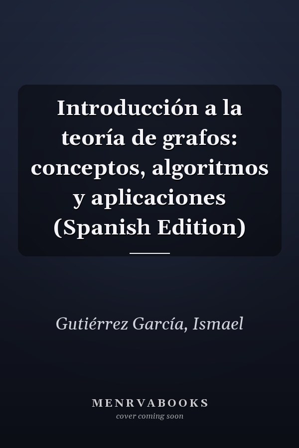 Introducción a la teoría de grafos: conceptos, algoritmos y aplicaciones (Spanish Edition)