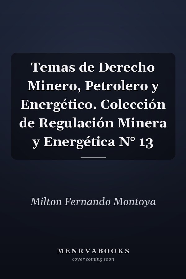 Temas de Derecho Minero, Petrolero y Energético. Colección de Regulación Minera y Energética N° 13