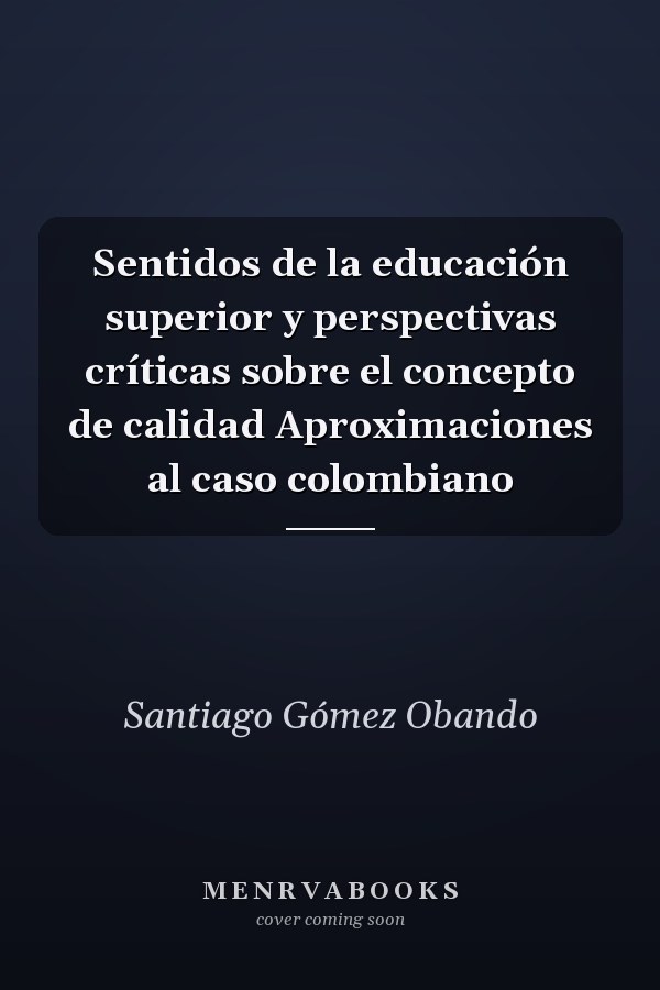 Sentidos de la educación superior y perspectivas críticas sobre el concepto de calidad Aproximaciones al caso colombiano