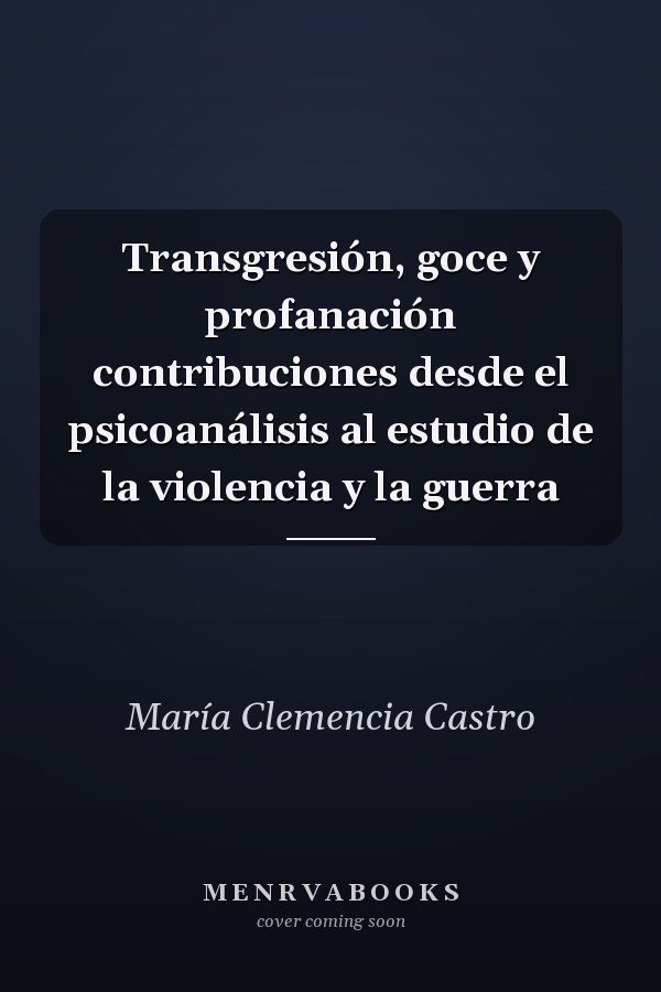 Transgresión, goce y profanación contribuciones desde el psicoanálisis al estudio de la violencia y la guerra