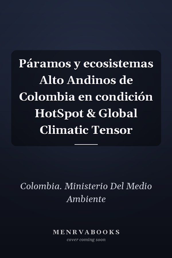 Páramos y ecosistemas Alto Andinos de Colombia en condición HotSpot & Global Climatic Tensor