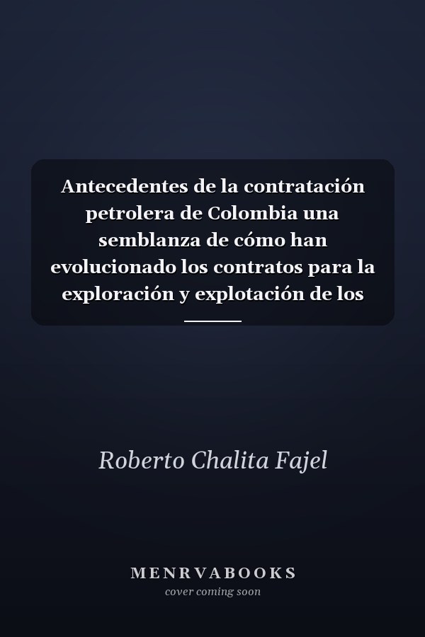 Antecedentes de la contratación petrolera de Colombia una semblanza de cómo han evolucionado los contratos para la exploración y explotación de los hidrocarburos en Colombia y su situación actual