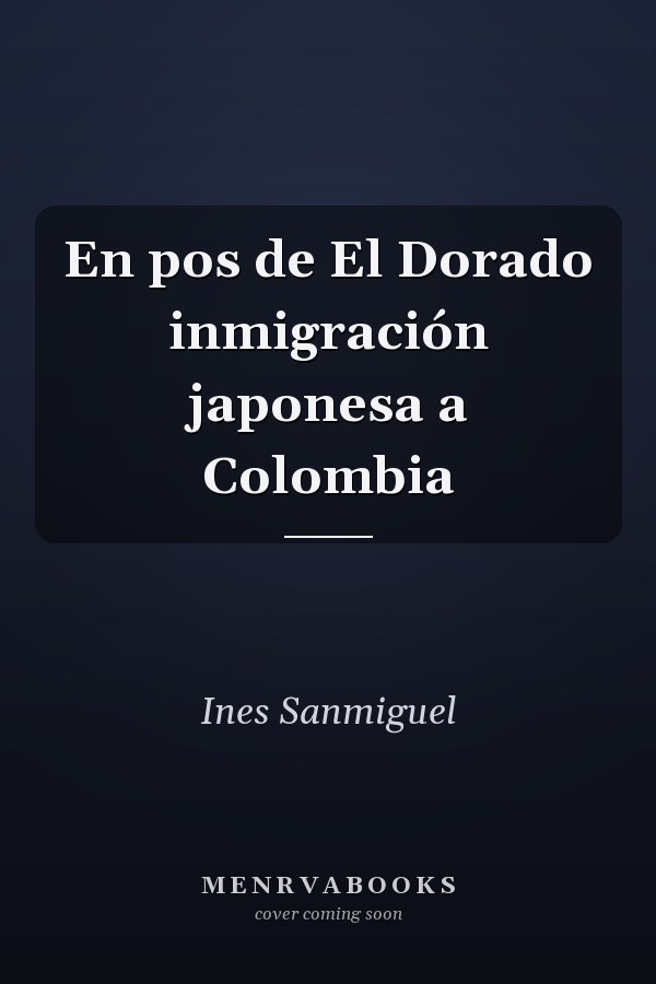 En pos de El Dorado inmigración japonesa a Colombia
