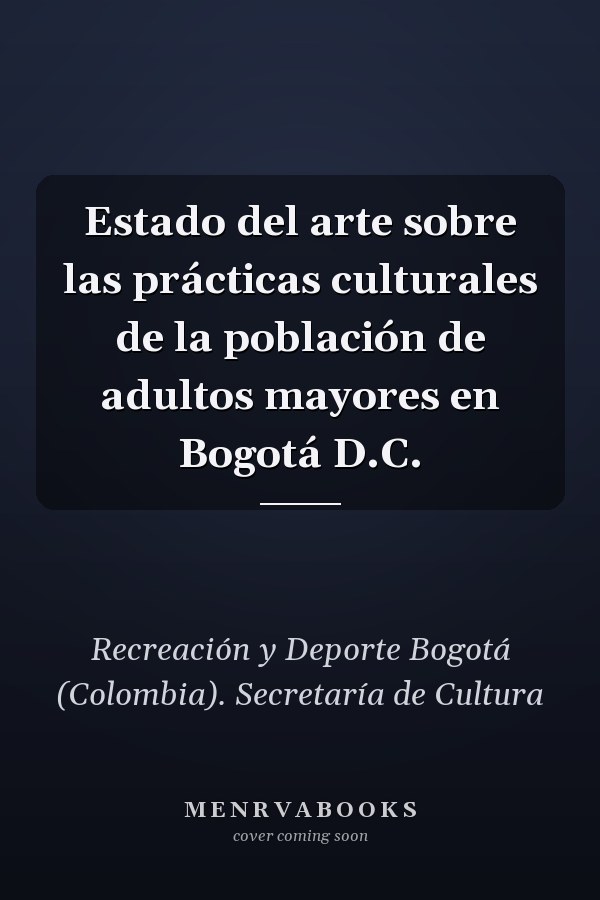 Estado del arte sobre las prácticas culturales de la población de adultos mayores en Bogotá D.C.