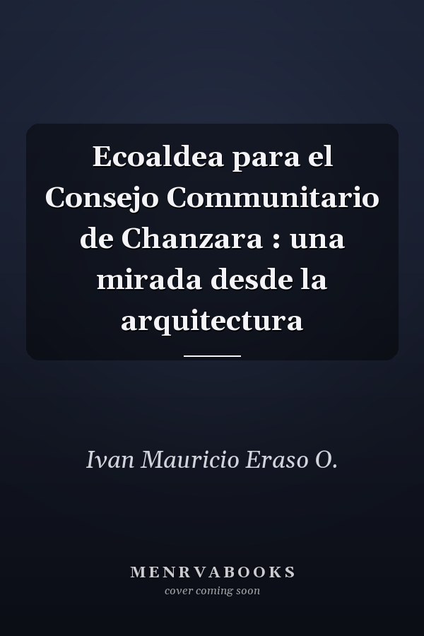 Ecoaldea para el Consejo Communitario de Chanzara : una mirada desde la arquitectura